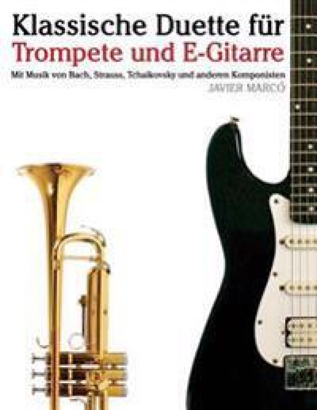 Klassische Duette Für Trompete Und E-Gitarre: Trompete Für Anfänger. Mit Musik Von Bach, Strauss, Tchaikovsky Und Anderen Komponisten