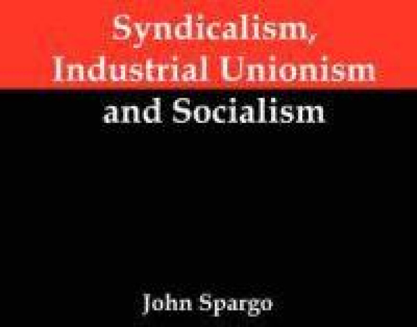 Syndicalism, industrial unionism and socialism