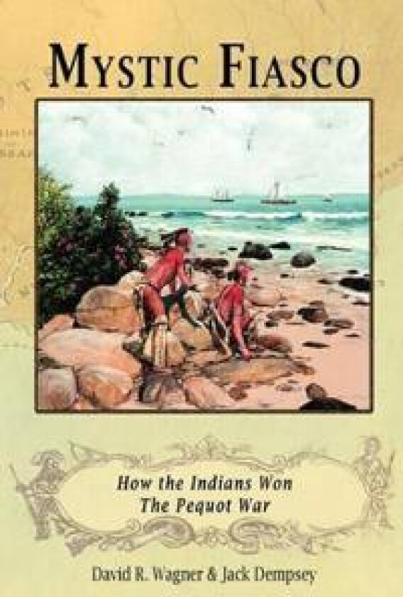 Mystic Fiasco How the Indians Won the Pequot War