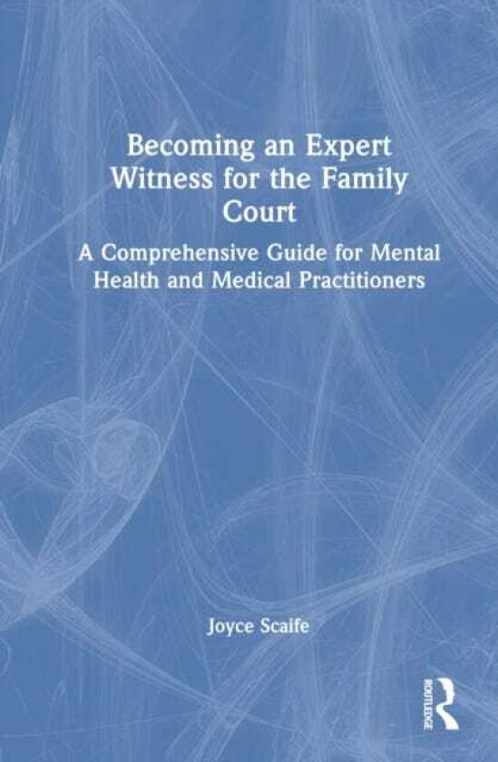 Becoming an Expert Witness for the Family Court A Comprehensive Guide for Mental Health and Medical Practitioners