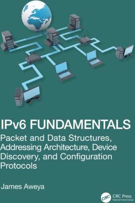IPv6 Fundamentals Packet and Data Structures, Addressing Architecture, Device Discovery, and Configuration Protocols
