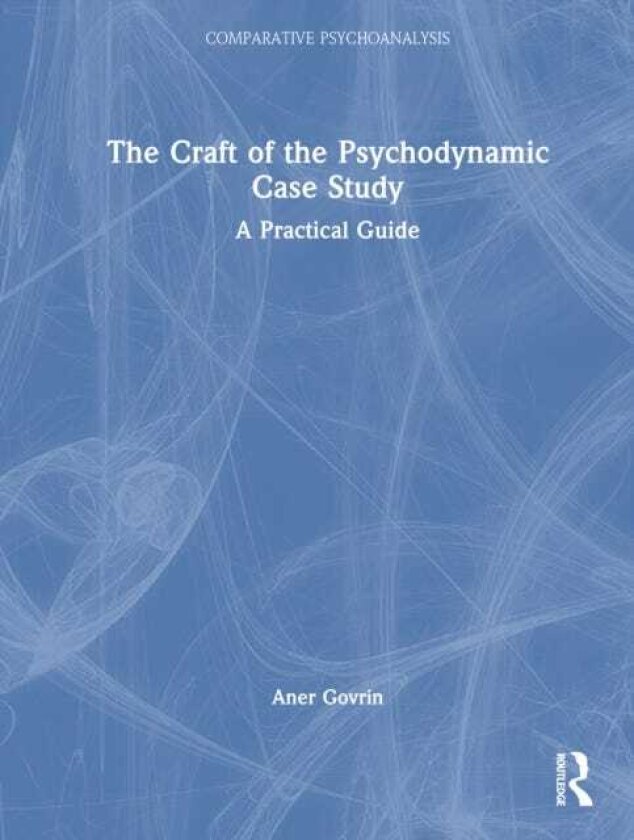 The Craft of the Psychodynamic Case Study A Practical Guide