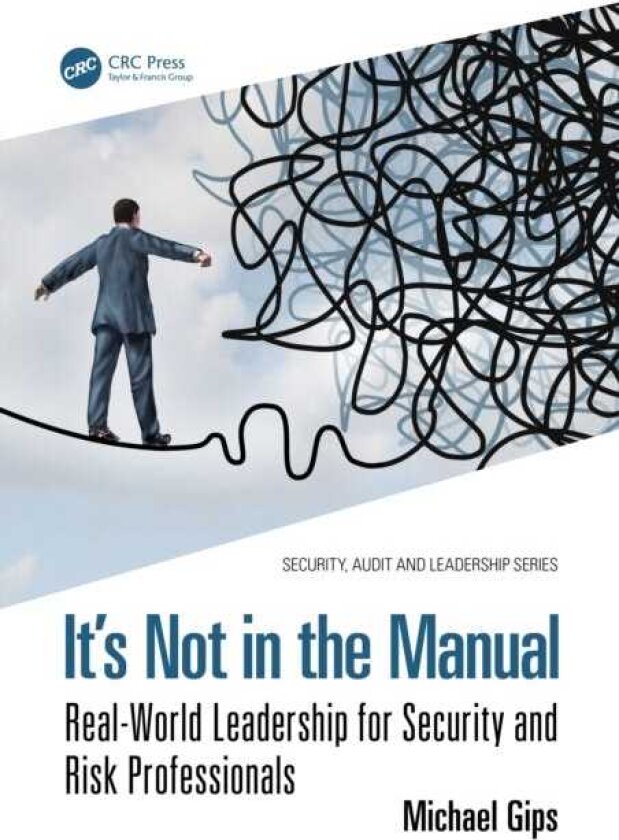 It’s Not in the Manual RealWorld Leadership for Security and Risk Professionals