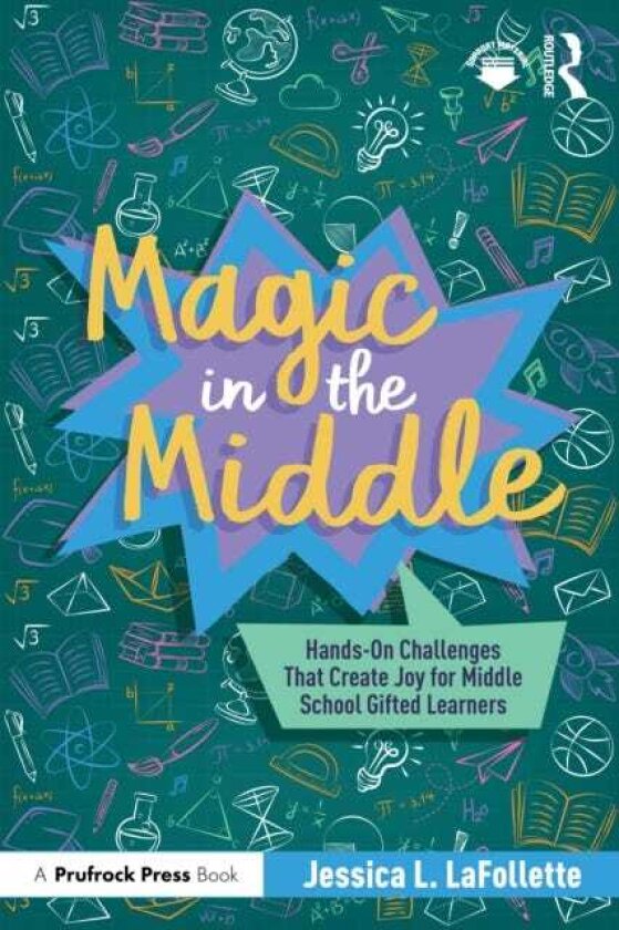 Magic in the Middle HandsOn Challenges That Create Joy for Middle School Gifted Learners
