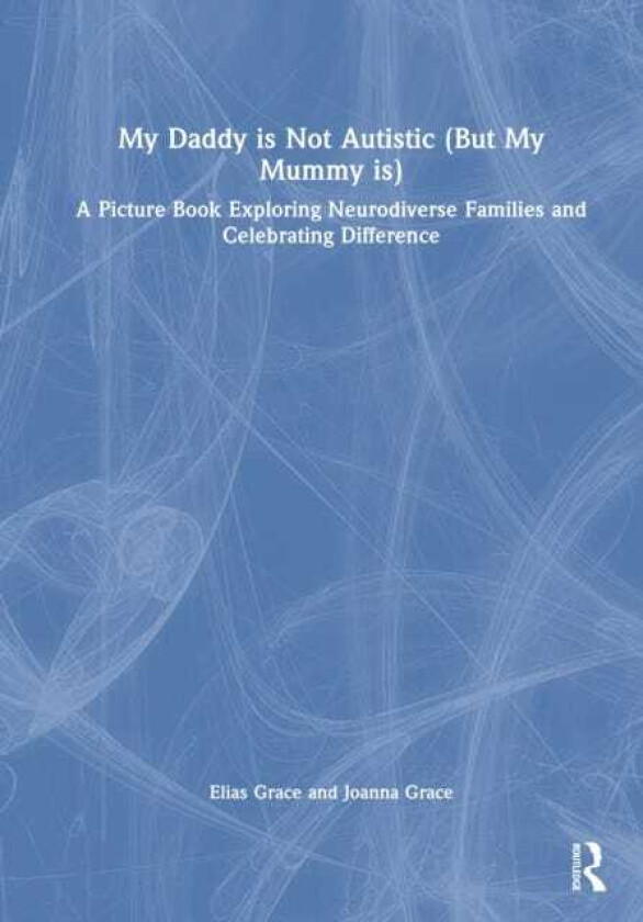 My Daddy is Not Autistic (But My Mummy is) A Picture Book and Guide Exploring Neurodiverse Families and Celebrating Difference
