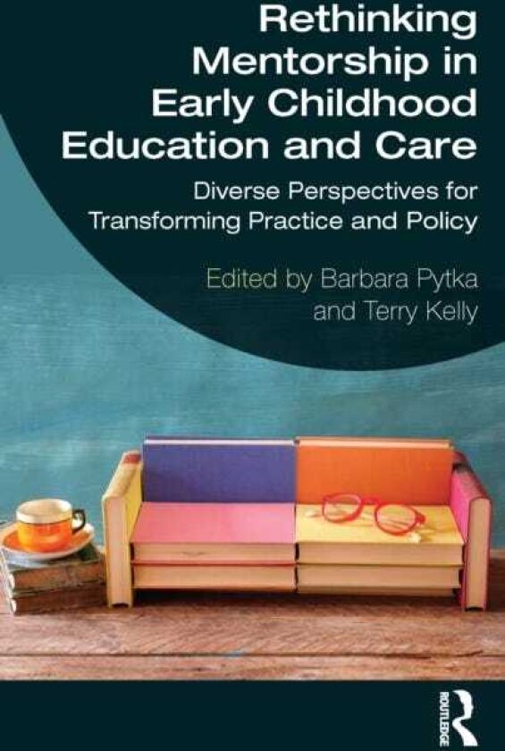 Rethinking Mentorship in Early Childhood Education and Care Diverse Perspectives for Transforming Practice and Policy