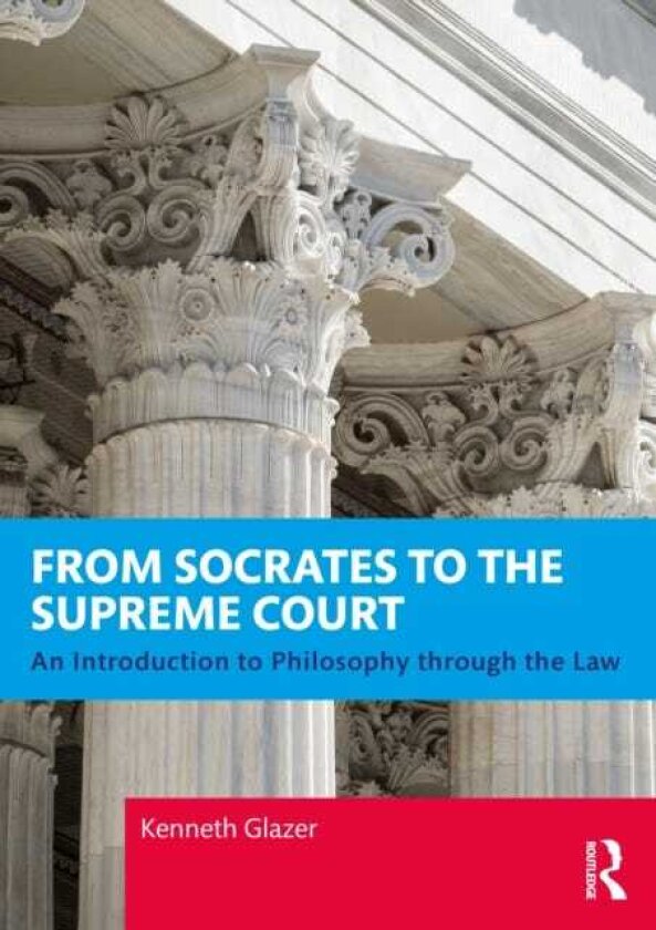 From Socrates to the Supreme Court An Introduction to Philosophy through the Law