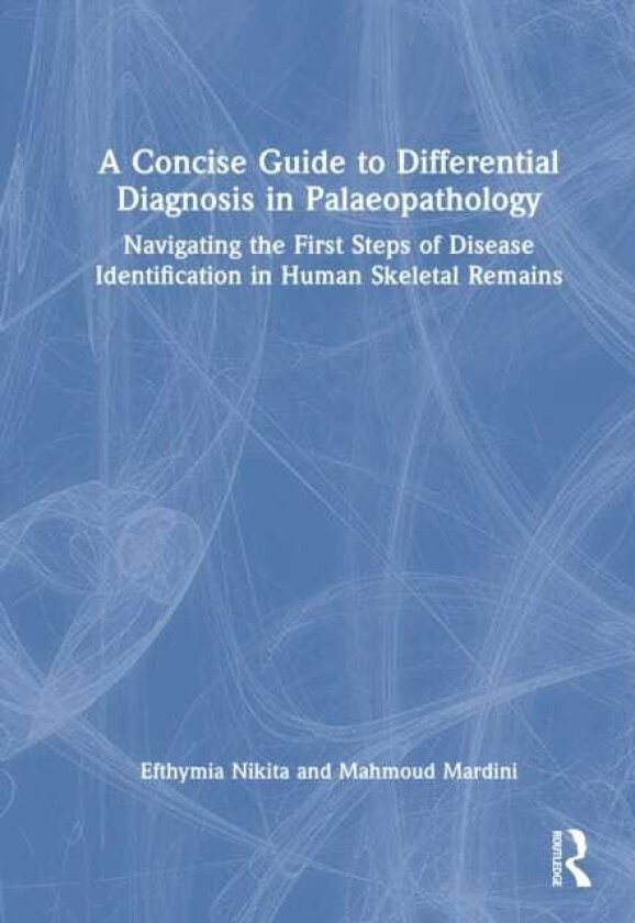 A Concise Guide to Differential Diagnosis in Palaeopathology Navigating the First Steps of Disease Identification in Human Skeletal Remains