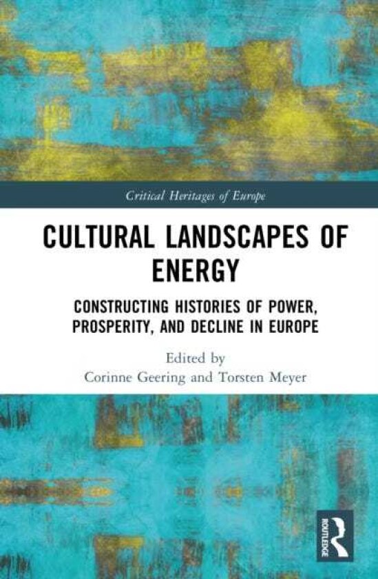 Cultural Landscapes of Energy Constructing Histories of Power, Prosperity, and Decline in Europe