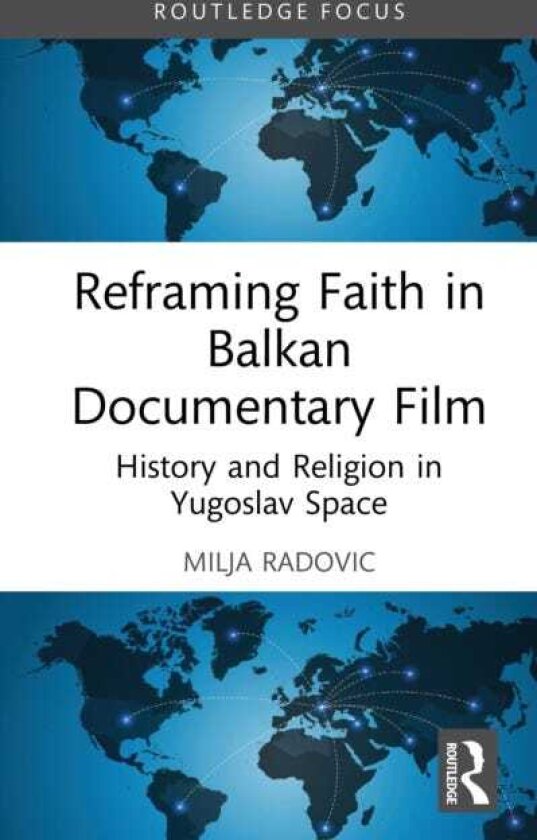 Reframing Faith in Balkan Documentary Film History and Religion in Yugoslav Space