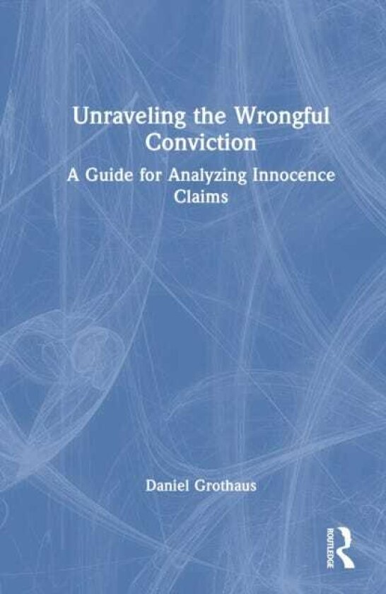 Unraveling the Wrongful Conviction A Guide for Analyzing Innocence Claims
