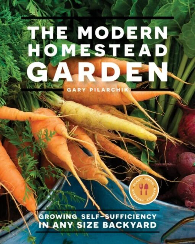 The Modern Homestead Garden av Gary Pilarchik