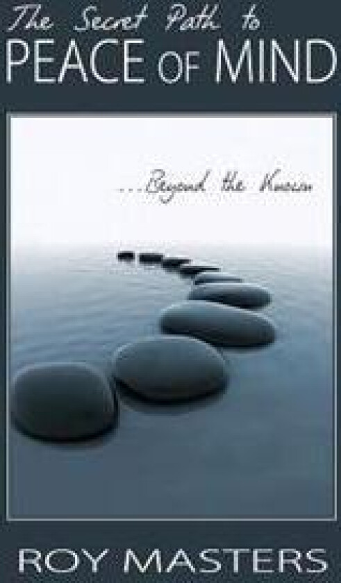 The Secret Path to Peace of Mind: Beyond the Known