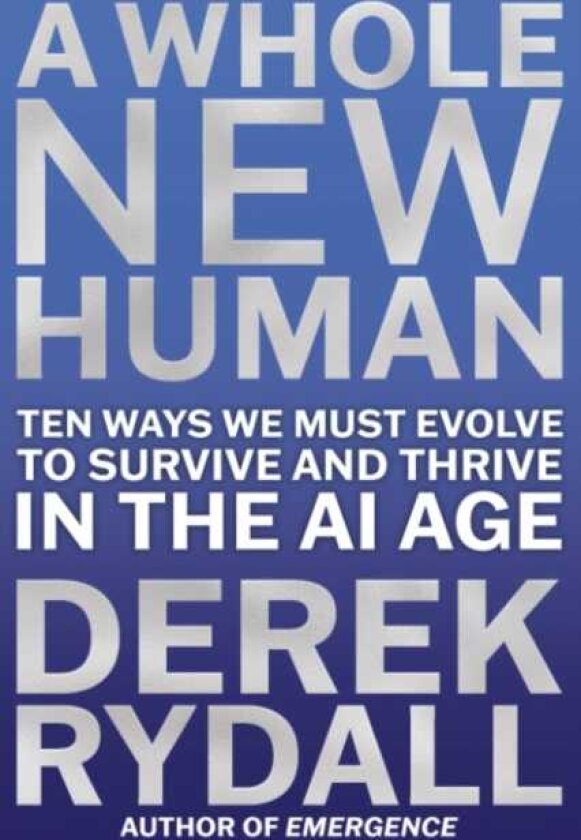 A Whole New Human Ten Ways We Must Evolve to Survive and Thrive in the AI Age