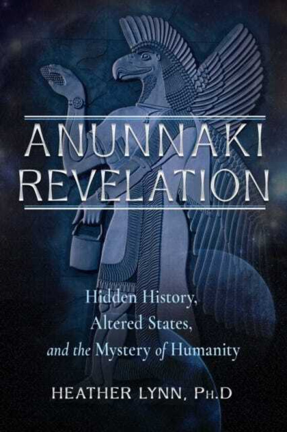 Anunnaki Revelation Hidden History, Altered States, and the Mystery of Humanity