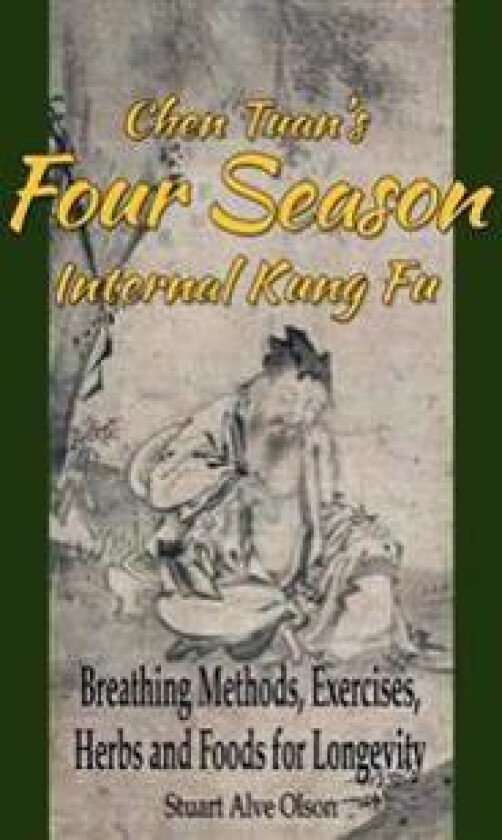 Chen Tuan's Four Season Internal Kungfu: Breathing Methods, Exercises, Herbs and Foods for Longevity