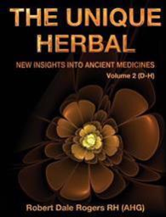 The Unique Herbal - Volume 2 (D-H): New Insights Into Ancient Medicines