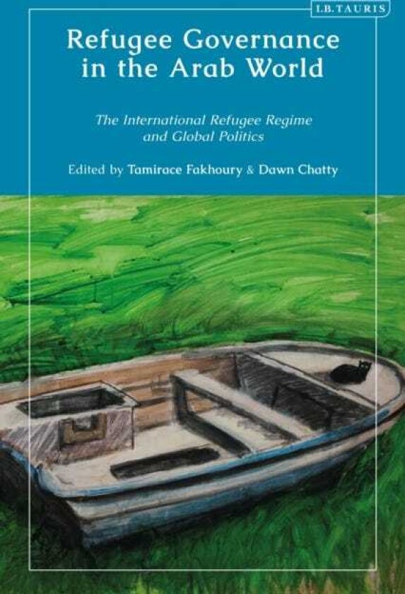 Refugee Governance in the Arab World The International Refugee Regime and Global Politics