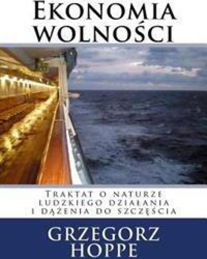 Ekonomia Wolnosci: Traktat O Naturze Ludzkiego Dzialania
