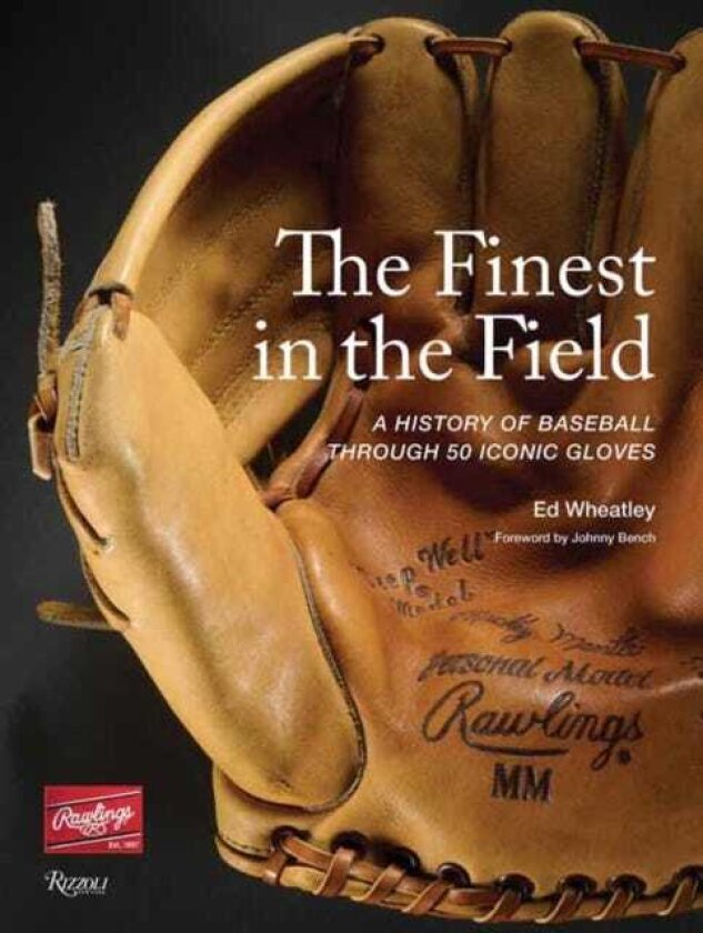 The Finest in the Field A History of Baseball Through 50 Iconic Gloves