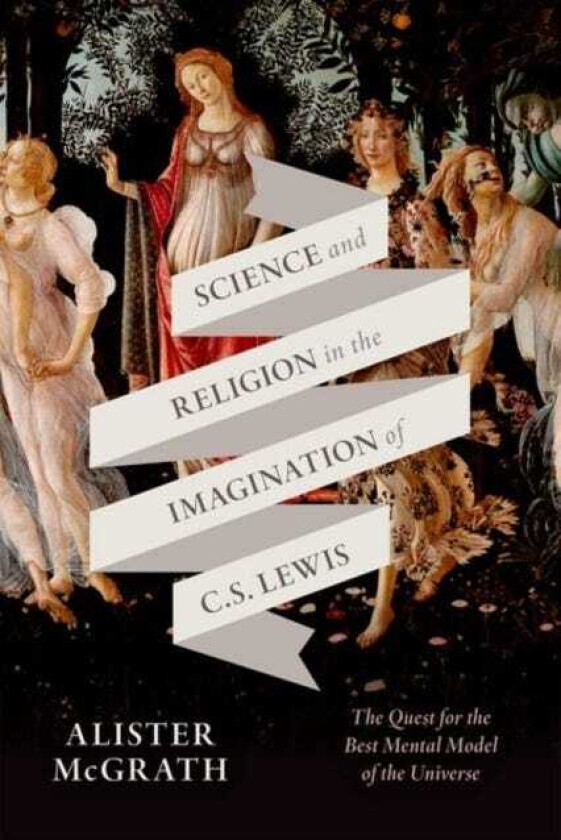 Science and Religion in the Imagination of C. S. Lewis The Quest for the Best Mental Model of the Universe