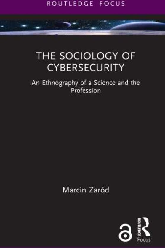 The Sociology of Cybersecurity An Ethnography of a Science and the Profession