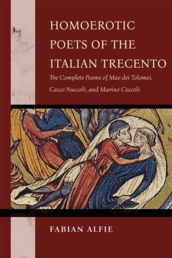 Homoerotic Poets of the Italian Trecento The Complete Poems of Meo Dei Tolomei, Cecco Nuccoli, and Marino Ceccoli