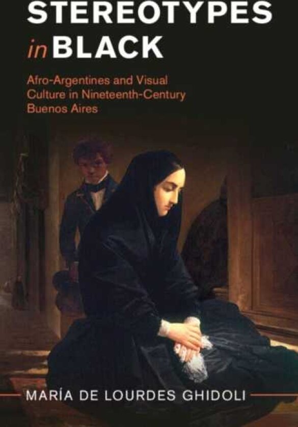 Stereotypes in Black AfroArgentines and Visual Culture in NineteenthCentury Buenos Aires