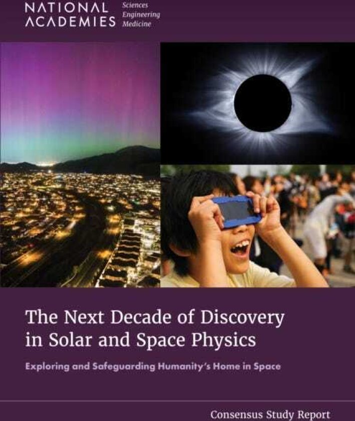 The Next Decade of Discovery in Solar and Space Physics Exploring and Safeguarding Humanity's Home in Space