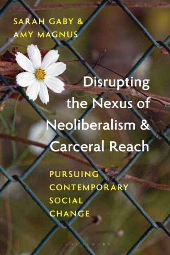 Disrupting the Nexus of Neoliberalism and Carceral Reach Pursuing Contemporary Social Change