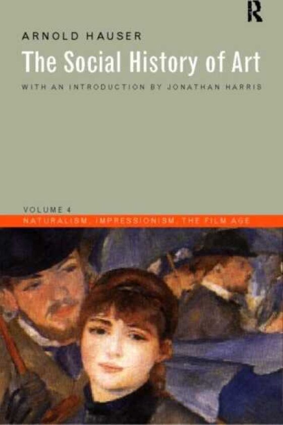 Social History of Art, Volume 4 Naturalism, Impressionism, The Film Age