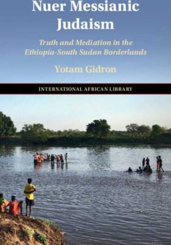 Nuer Messianic Judaism Truth and Mediation in the EthiopiaSouth Sudan Borderlands