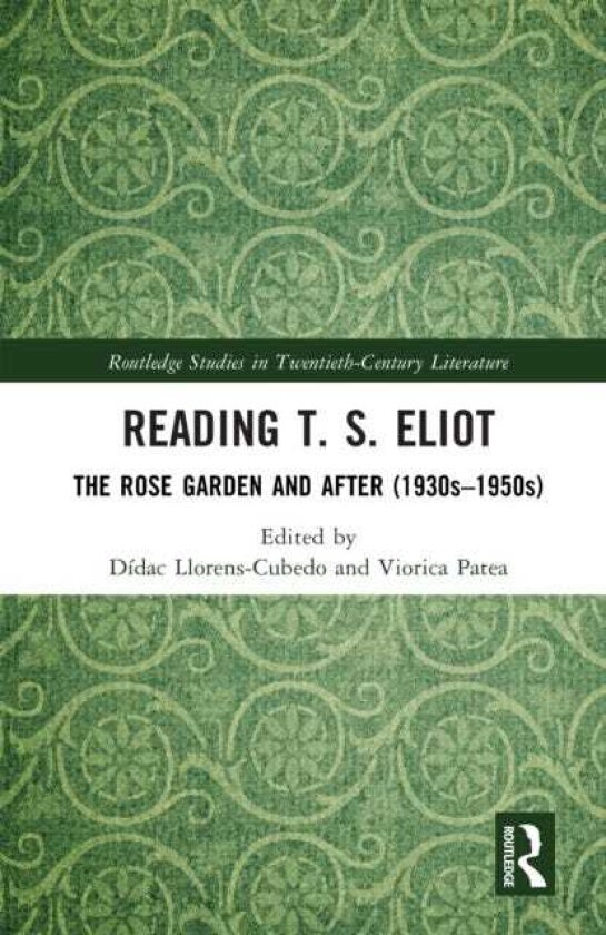 Reading T. S. Eliot The Rose Garden and After (1930s–1950s)