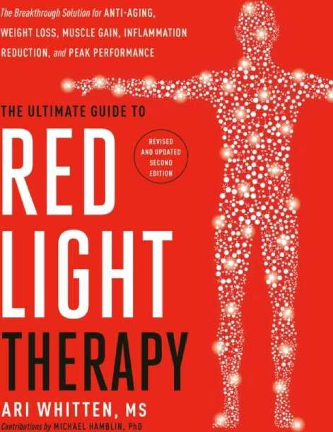 The Ultimate Guide to Red Light Therapy The Breakthrough Solution for AntiAging, Weight Loss, Muscle Gain, Inflammation Reduction and Peak Performance