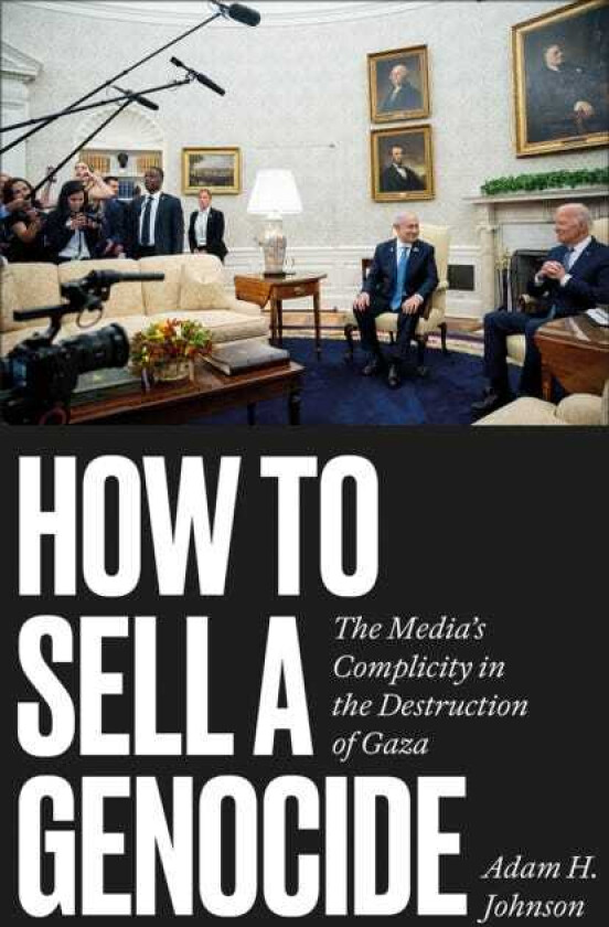 How to Sell a Genocide The Media's Complicity in the Destruction of Gaza