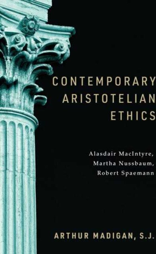 Contemporary Aristotelian Ethics Alasdair MacIntyre, Martha Nussbaum, Robert Spaemann