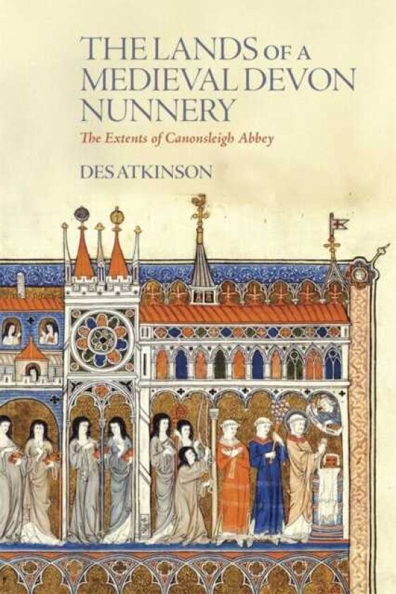 The Lands of a Medieval Devon Nunnery: the Extents of Canonsleigh Abbey