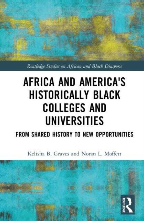 Africa and America's Historically Black Colleges and Universities From Shared History to New Opportunities