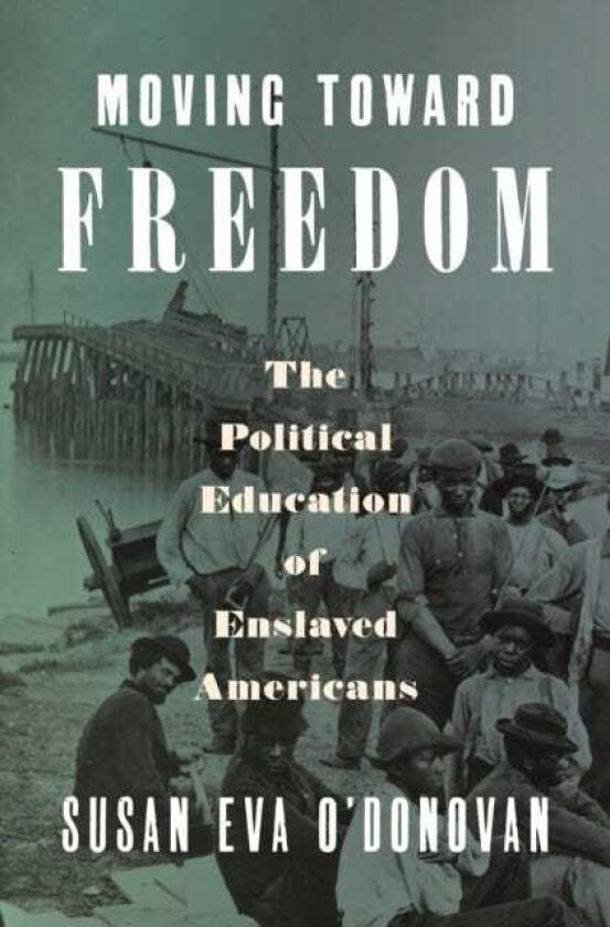 Moving Toward Freedom The Political Education of Enslaved Americans