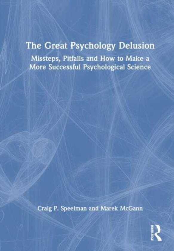 The Great Psychology Delusion Missteps, Pitfalls and How to Make a More Successful Psychological Science
