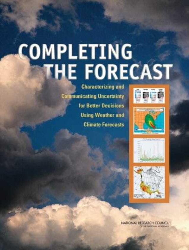Completing the Forecast Characterizing and Communicating Uncertainty for Better Decisions Using Weather and Climate Forecasts