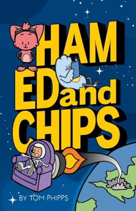 Ham, Ed and Chips A Rocketfueled Comedy Adventure for Kids Aged 7–11