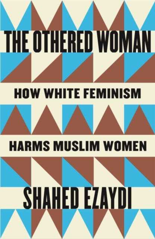 The Othered Woman How White Feminism Harms Muslim Women