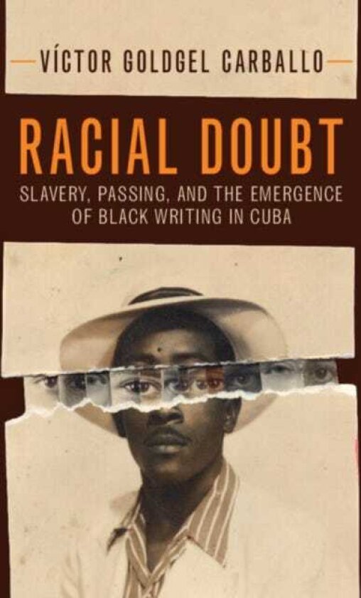 Racial Doubt Slavery, Passing, and the Emergence of Black Writing in Cuba