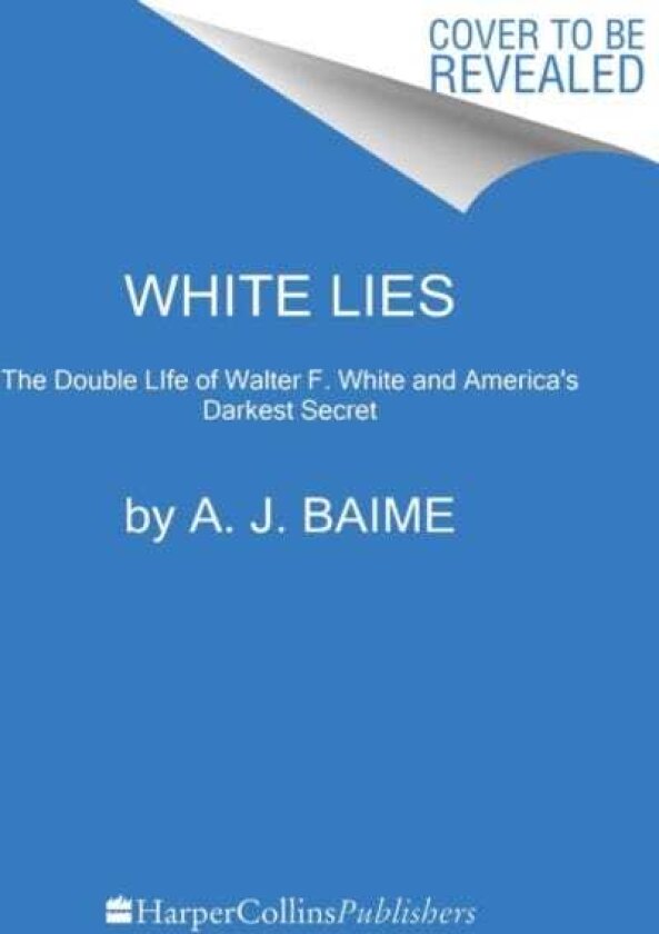 White Lies The Double Life of Walter F. White and America's Darkest Secret