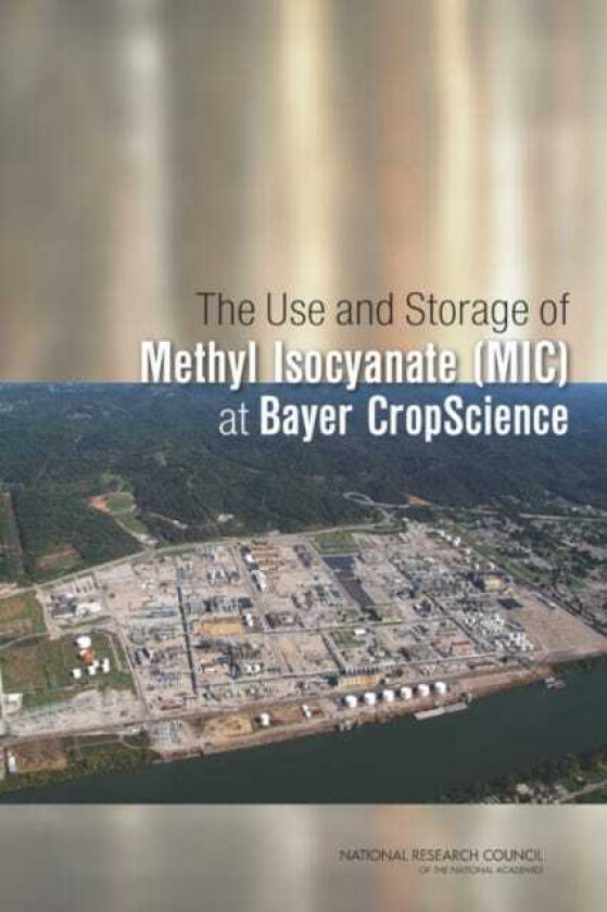 The Use and Storage of Methyl Isocyanate (MIC) at Bayer CropScience av Board on Chemical Sciences and Technology, National Research Council, Division