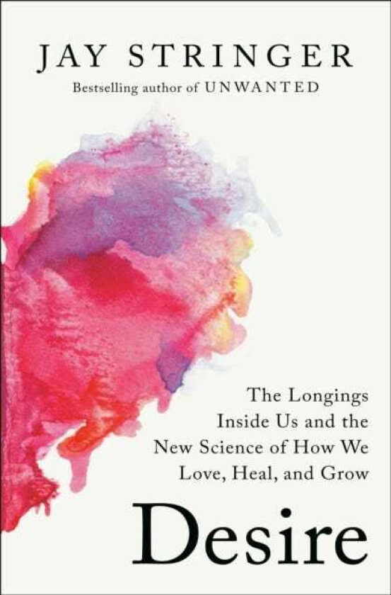 Desire The Longings Inside Us and the New Science of How We Love, Heal, and Grow