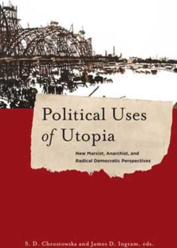 Political Uses of Utopia New Marxist, Anarchist, and Radical Democratic Perspectives