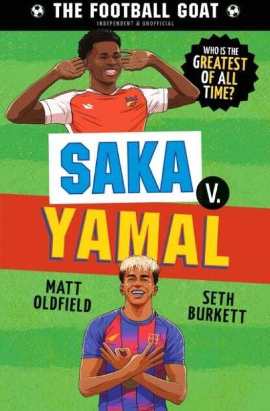 The Football GOAT: Saka v. Yamal The greatest footballer of all time! The fun biography gift book for kids aged 7, 8, 9, 10, 11 packed with stats & stories for boys and girls who love fo