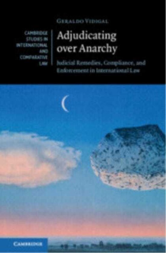 Adjudicating over Anarchy Judicial Remedies, Compliance, and Enforcement in International Law